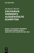 Zacharias Werner's Poetische Werke, Band 2: Gedichte Vom Jahre 1810 Bis 1823