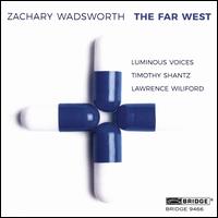 Zachary Wadsworth: The Far West - Katie Partridge (soprano); Lawrence Wiliford (tenor); Luminous Voices (choir, chorus); Timothy Shantz (conductor)