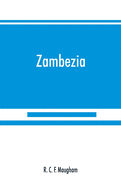 Zambezia: a general description of the valley of the Zambezi River, from its delta to the River Aroangwa, with its history, agriculture, flora, fauna, and ethnography