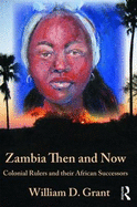 Zambia Then And Now: Colonial Rulers and their African Successors