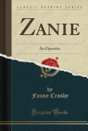 Zanie: An Operetta (Classic Reprint)