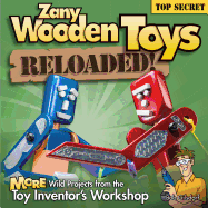 Zany Wooden Toys Reloaded!: More Wild Projects from the Toy Inventor's Workshop