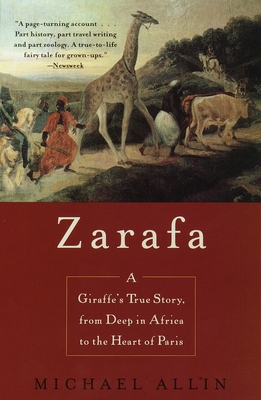 Zarafa: A Giraffe's True Story, from Deep in Africa to the Heart of Paris - Allin, Michael