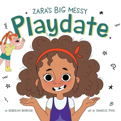 Zara's Big Messy Playdate - Borucki, Rebekah, and Jamieson, Alexandra (Contributions by), and Gower, Bob (Contributions by)