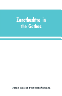 Zarathushtra in the Gathas, and in the Greek and Roman classics / translated from the German of Drs. Geiger and Windischmann, with notes on M. Darmesteter's theory regarding the date of the Avesta, and an appendix