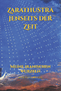 Zarathustra jenseits der Zeit: Das Genie von Zarathustra und seine anhaltende Wirkung entr?tseln