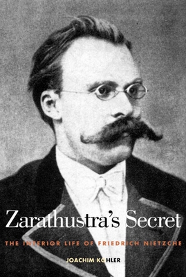 Zarathustra's Secret: The Interior Life of Friedrich Nietzsche - Khler, Joachim, and Taylor, Ronald (Translated by)