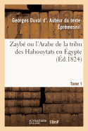 Zayb Ou l'Arabe de la Tribu Des Hahouytats En gypte. Tome 1