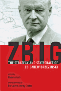 Zbig: The Strategy and Statecraft of Zbigniew Brzezinski