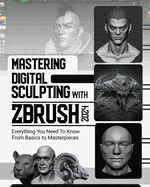 ZBrush Made Easy for Beginners: Master Sculpting, Texturing, Rendering and Lots More for Mind-Blowing Digital Artistry