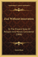 Zeal Without Innovation: Or the Present State of Religion and Morals Considered (1808)