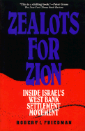 Zealots for Zion: Inside Israel's West Bank Settlement Movement - Friedman, Robert