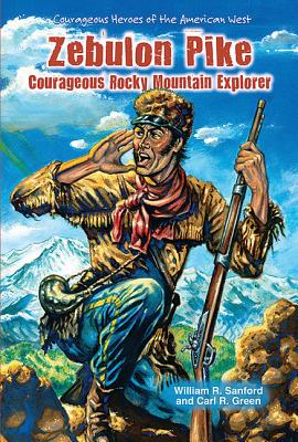 Zebulon Pike: Courageous Rocky Mountain Explorer - Sanford, William R, and Green, Carl R