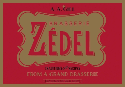 Zedel: Traditions and Recipes from a Grand Brasserie - Gill, A. A.