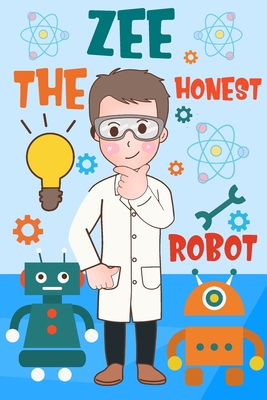 Zee the Honest Robot: The Importance of Being Honest: A Tale of Zee the Robot - Phoenix, P N