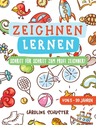 Zeichnen lernen: Das groe Zeichenbuch - Schritt fr Schritt zum Profi Zeichner! - bungs- und Mitmachbuch fr Kinder und Erwachsene - Von 5 bis 99 Jahren - Schuster, Caroline