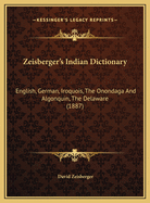 Zeisberger's Indian Dictionary: English, German, Iroquois, The Onondaga And Algonquin, The Delaware (1887)