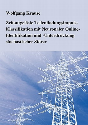 Zeitaufgelste Teilentladungsimpuls-Klassifikation mit Neuronaler Online-Identifikation und -Unterdr?ckung stochastischer Strer - Krause, Wolfgang