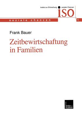 Zeitbewirtschaftung in Familien: Konstitution Und Konsolidierung Familialer Lebenspraxis Im Spannungsfeld Von Beruflichen Und Au?erberuflichen Anforderungen - Bauer, Frank