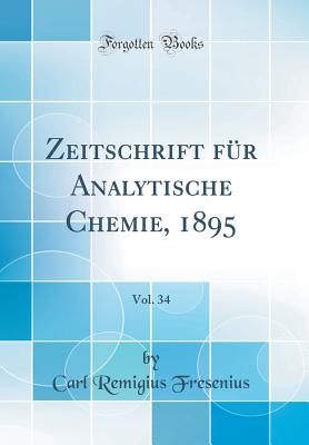 Zeitschrift Fr Analytische Chemie, 1895, Vol. 34 (Classic Reprint) - Fresenius, Carl Remigius