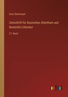 Zeitschrift fr Deutsches Alterthum und Deutsche Litteratur: 27. Band - Steinmeyer, Elias