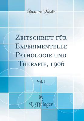 Zeitschrift Fr Experimentelle Pathologie Und Therapie, 1906, Vol. 3 (Classic Reprint) - Brieger, L