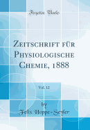 Zeitschrift Fr Physiologische Chemie, 1888, Vol. 12 (Classic Reprint)