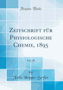 Zeitschrift Fr Physiologische Chemie, 1895, Vol. 20 (Classic Reprint)