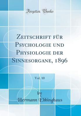 Zeitschrift Fr Psychologie Und Physiologie Der Sinnesorgane, 1896, Vol. 10 (Classic Reprint) - Ebbinghaus, Hermann