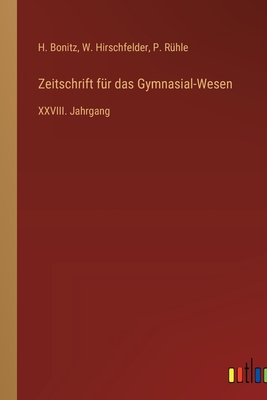 Zeitschrift f?r das Gymnasial-Wesen: XXVIII. Jahrgang - R?hle, P, and Bonitz, H, and Hirschfelder, W