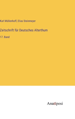 Zeitschrift f?r Deutsches Alterthum: 17. Band - M?llenhoff, Karl, and Steinmeyer, Elias