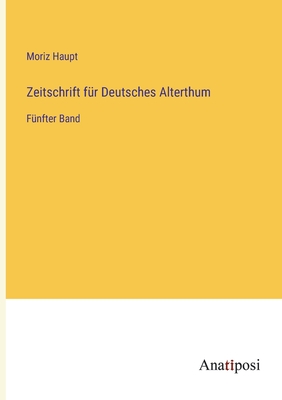 Zeitschrift f?r Deutsches Alterthum: F?nfter Band - Haupt, Moriz