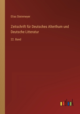 Zeitschrift f?r Deutsches Alterthum und Deutsche Litteratur: 22. Band - Steinmeyer, Elias