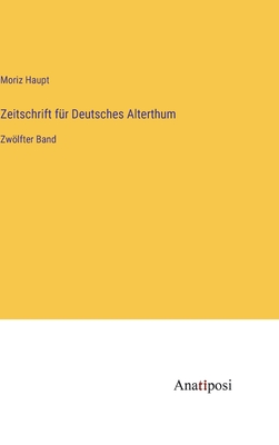 Zeitschrift f?r Deutsches Alterthum: Zwlfter Band - Haupt, Moriz