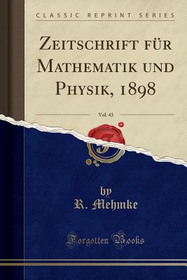 Zeitschrift F?r Mathematik Und Physik, 1898, Vol. 43 (Classic Reprint) - Mehmke, R