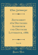 Zeitschrift Fur Deutsches Alterthum Und Deutsche Litteratur, 1886, Vol. 30 (Classic Reprint)