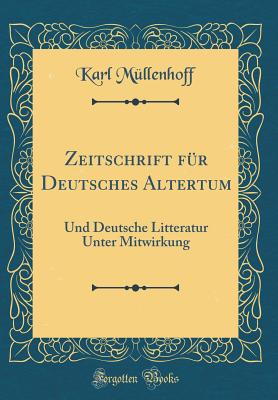 Zeitschrift Fur Deutsches Altertum: Und Deutsche Litteratur Unter Mitwirkung (Classic Reprint) - Mullenhoff, Karl