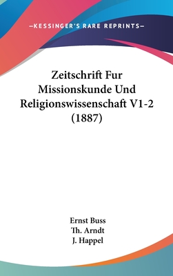 Zeitschrift Fur Missionskunde Und Religionswissenschaft V1-2 (1887) - Buss, Ernst (Editor), and Arndt, Th (Editor), and Happel, J (Editor)