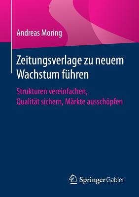 Zeitungsverlage Zu Neuem Wachstum Fuhren: Strukturen Vereinfachen, Qualitat Sichern, Markte Ausschopfen - Moring, Andreas