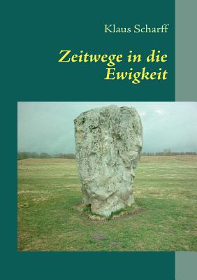 Zeitwege in die Ewigkeit: ?ber Zusammenh?nge zwischen Zeit, Naturwissenschaft, Mystik und Kultur - Scharff, Klaus