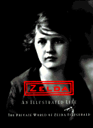 Zelda, an Illustrated Life: The Private World of Zelda Fitzgerald - Lanahan, Eleanor (Editor), and Livingston, Jane, and Kurth, Peter