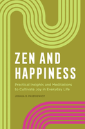 Zen and Happiness: Practical Insights and Meditations to Cultivate Joy in Everyday Life