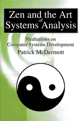 Zen and the Art of Systems Analysis: Meditations on Computer Systems Development - McDermott, Patrick