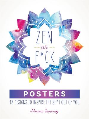 Zen as F*ck Posters: 18 Designs to Inspire the Sh*t Out of You - Sweeney, Monica