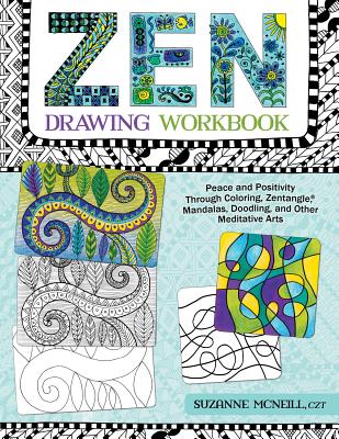 Zen Drawing Workbook: Peace and Positivity Through Zentangle (R), Mandalas, Doodling, and Other Meditative Arts - McNeill, Suzanne