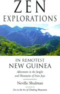 Zen Explorations in Remotest New Guinea: Adventures in the Jungles and Mountains of Irian Jaya - Shulman, Neville