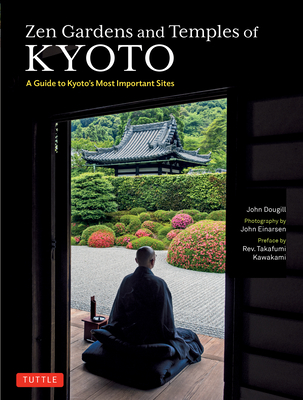 Zen Gardens and Temples of Kyoto: A Guide to Kyoto's Most Important Sites - Dougill, John, and Einarsen, John (Photographer), and Kawakami, Takafumi (Preface by)