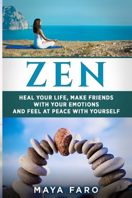 Zen: Heal Your Life, Make Friends with Your Emotions and Feel at Peace with Yourself - Faro, Maya