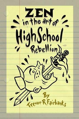 Zen in the Art of High School Rebellion - Fairbanks, Trevor R