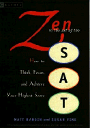 Zen in the Art of the SAT: How to Think, Focus, and Achieve Your Highest Score